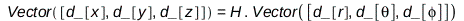 Vector([Physics:-d_[x], Physics:-d_[y], Physics:-d_[z]]) = Typesetting:-delayDotProduct(H, Vector([Physics:-d_[r], Physics:-d_[theta], Physics:-d_[phi]])); 