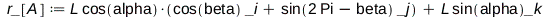 r_[A] := Physics:-Vectors:-`+`(Physics:-`*`(L, cos(alpha), Physics:-Vectors:-`+`(Physics:-`*`(cos(beta), _i), Physics:-`*`(sin(Physics:-Vectors:-`+`(Physics:-`*`(2, Pi), `+`(`-`(beta)))), _j))), Physi...