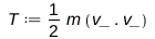 T := Physics:-`*`(Physics:-Vectors:-`^`(2, -1), m, Typesetting:-delayDotProduct(v_, v_)); 