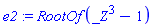 e2 := RootOf(_Z^3-1)