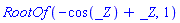 RootOf(-cos(_Z)+_Z, 1)