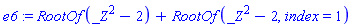 e6 := RootOf(_Z^2-2)+RootOf(_Z^2-2, index = 1)