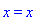 x = x