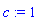c := 1