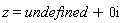 z=undefined+0i