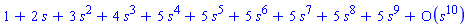 series(1+2*s+3*s^2+4*s^3+5*s^4+5*s^5+5*s^6+5*s^7+5*s^8+5*s^9+O(s^10),s,10)
