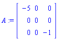 A := Matrix(3, 3, {(1, 1) = -5, (1, 2) = 0, (1, 3) = 0, (2, 1) = 0, (2, 2) = 0, (2, 3) = 0, (3, 1) = 0, (3, 2) = 0, (3, 3) = -1})