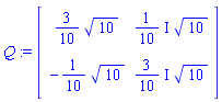 Q := Matrix(2, 2, {(1, 1) = (3/10)*sqrt(10), (1, 2) = ((1/10)*I)*sqrt(10), (2, 1) = -(1/10)*sqrt(10), (2, 2) = ((3/10)*I)*sqrt(10)})