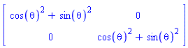 Matrix(2, 2, {(1, 1) = cos(theta)^2+sin(theta)^2, (1, 2) = 0, (2, 1) = 0, (2, 2) = cos(theta)^2+sin(theta)^2})