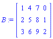 B := Matrix(3, 4, {(1, 1) = 1, (1, 2) = 4, (1, 3) = 7, (1, 4) = 0, (2, 1) = 2, (2, 2) = 5, (2, 3) = 8, (2, 4) = 1, (3, 1) = 3, (3, 2) = 6, (3, 3) = 9, (3, 4) = 2})