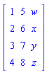 Matrix(4, 3, {(1, 1) = 1, (1, 2) = 5, (1, 3) = w, (2, 1) = 2, (2, 2) = 6, (2, 3) = x, (3, 1) = 3, (3, 2) = 7, (3, 3) = y, (4, 1) = 4, (4, 2) = 8, (4, 3) = z})