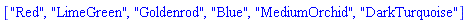 ["Red", "LimeGreen", "Goldenrod", "Blue", "MediumOrchid", "DarkTurquoise"]