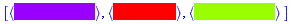 [`#mrow(mo("&lang;"),mo("HSV 0.75 1 1",mathbackground = "#8000FF", mathcolor="White"),mo("&rang;"))`, `#mrow(mo("&lang;"),mo("HSV 0 1 1",mathbackground = "#FF0000", mathcolor="White"),mo("&rang;"))`, `#mrow(mo("&lang;"),mo("HSV 0.25 1 1",mathbackground = "#80FF00", mathcolor="Black"),mo("&rang;"))`]