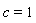 c = 1