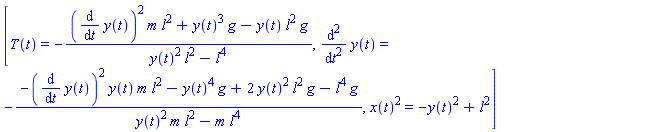 [T(t) = -((diff(y(t), t))^2*m*l^2+y(t)^3*g-y(t)*l^2*g)/(y(t)^2*l^2-l^4), diff(y(t), `$`(t, 2)) = -(-(diff(y(t), t))^2*y(t)*m*l^2-y(t)^4*g+2*y(t)^2*l^2*g-l^4*g)/(y(t)^2*m*l^2-m*l^4), x(t)^2 = -y(t)^2+l^2]