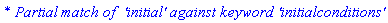 `* Partial match of  'initial' against keyword 'initialconditions'`