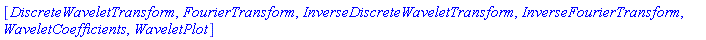 [DiscreteWaveletTransform, FourierTransform, InverseDiscreteWaveletTransform, InverseFourierTransform, WaveletCoefficients, WaveletPlot]
