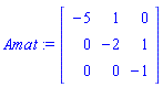 Amat := Matrix(3, 3, {(1, 1) = -5, (1, 2) = 1, (1, 3) = 0, (2, 1) = 0, (2, 2) = -2, (2, 3) = 1, (3, 1) = 0, (3, 2) = 0, (3, 3) = -1})
