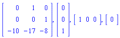 Matrix(3, 3, {(1, 1) = 0, (1, 2) = 1, (1, 3) = 0, (2, 1) = 0, (2, 2) = 0, (2, 3) = 1, (3, 1) = -10, (3, 2) = -17, (3, 3) = -8}), Matrix(3, 1, {(1, 1) = 0, (2, 1) = 0, (3, 1) = 1}), Matrix(1, 3, {(1, 1) = 1, (1, 2) = 0, (1, 3) = 0}), Matrix(1, 1, {(1, 1) = 0})