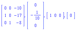 Matrix(3, 3, {(1, 1) = 0, (1, 2) = 0, (1, 3) = -10, (2, 1) = 1, (2, 2) = 0, (2, 3) = -17, (3, 1) = 0, (3, 2) = 1, (3, 3) = -8}), Matrix(3, 1, {(1, 1) = 0, (2, 1) = -1/10, (3, 1) = 0}), Matrix(1, 3, {(1, 1) = 1, (1, 2) = 0, (1, 3) = 0}), Matrix(1, 1, {(1, 1) = 0})