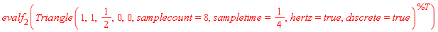 evalf[2](Triangle(1, 1, 1/2, 0, 0, samplecount = 8, sampletime = 1/4, hertz = true, discrete = true)^%T)