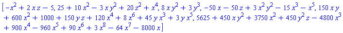 [-x^2+2*x*z-5, 25+10*x^2-3*x*y^2+20*z^2+x^4, 8*x*y^2+3*y^3, -50*x-50*z+3*x^2*y^2-15*x^3-x^5, 150*x*y+600*x^2+1000+150*y*z+120*x^4+8*x^6+45*y*x^3+3*y*x^5, 5625+450*x*y^2+3750*x^2+450*y^2*z-4800*x^3+900*x^4-960*x^5+90*x^6+3*x^8-64*x^7-8000*x]