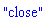 "close"