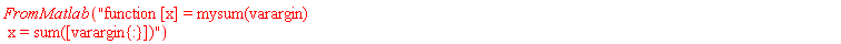 FromMatlab("function [x] = mysum(varargin)  x = sum([varargin{:}])")