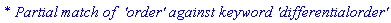 `* Partial match of  'order' against keyword 'differentialorder'`