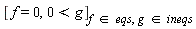 [f = 0, 0 < g][`in`(f, eqs), `in`(g, ineqs)]