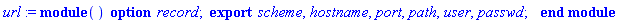 url := module () export scheme, hostname, port, path, user, passwd; option record; end module