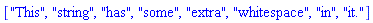 ["This", "string", "has", "some", "extra", "whitespace", "in", "it."]