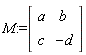 M := Matrix(2, 2, {(1, 1) = a, (1, 2) = b, (2, 1) = c, (2, 2) = -d})