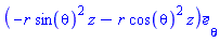 Vector[column]([[0], [-r*sin(theta)^2*z-r*cos(theta)^2*z], [0]], ["r", "theta", "z"], "field")