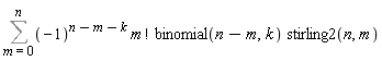 Sum((-1)^(n-m-k)*factorial(m)*binomial(n-m, k)*stirling2(n, m), m = 0 .. n)