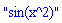 "sin(x^2)"