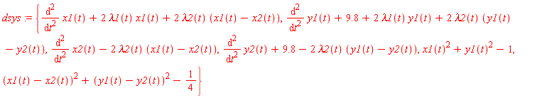 dsys := {diff(x2(t), t, t)-2*lambda2(t)*(x1(t)-x2(t)), (x1(t)-x2(t))^2+(y1(t)-y2(t))^2-1/4, x1(t)^2+y1(t)^2-1, diff(x1(t), t, t)+2*lambda1(t)*x1(t)+2*lambda2(t)*(x1(t)-x2(t)), diff(y2(t), t, t)+9.8-2*lambda2(t)*(y1(t)-y2(t)), diff(y1(t), t, t)+9.8+2*lambda1(t)*y1(t)+2*lambda2(t)*(y1(t)-y2(t))}