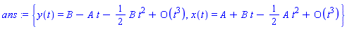 ans := {y(t) = series(B-A*t-((1/2)*B)*t^2+O(t^3),t,3), x(t) = series(A+B*t-((1/2)*A)*t^2+O(t^3),t,3)}
