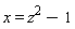 x = z^2-1