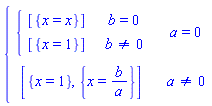 piecewise(a = 0, piecewise(b = 0, [{x = x}], b <> 0, [{x = 1}]), a <> 0, [{x = 1}, {x = b/a}])