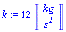 k := 12*Unit([kg/s^2])