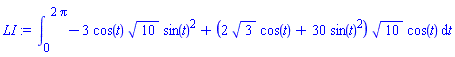 LI := Int(-3*cos(t)*10^(1/2)*sin(t)^2+(2*3^(1/2)*cos(t)+30*sin(t)^2)*10^(1/2)*cos(t), t = 0 .. 2*Pi)