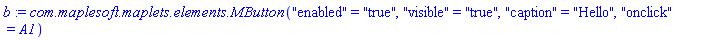 b := `com.maplesoft.maplets.elements.MButton`("enabled" = "true", "visible" = "true", "caption" = "Hello", "onclick" = A1)