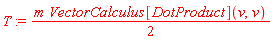 T := (1/2)*m*VectorCalculus[DotProduct](v, v)