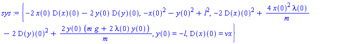sys := {-2*x(0)*(D(x))(0)-2*y(0)*(D(y))(0), -x(0)^2-y(0)^2+l^2, -2*(D(x))(0)^2+4*x(0)^2*lambda(0)/m-2*(D(y))(0)^2+2*y(0)*(m*g+2*lambda(0)*y(0))/m, y(0) = -l, (D(x))(0) = vx}