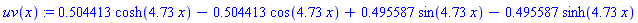 uv(x) := .504413*cosh(4.73*x)-.504413*cos(4.73*x)+.495587*sin(4.73*x)-.495587*sinh(4.73*x)