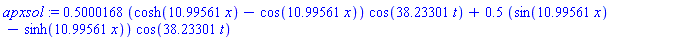 apxsol := .5000168*(cosh(10.99561*x)-cos(10.99561*x))*cos(38.23301*t)+.5*(sin(10.99561*x)-sinh(10.99561*x))*cos(38.23301*t)