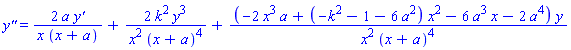 `y''` = 2*a*`y'`/(x*(x+a))+2*k^2*y^3/(x^2*(x+a)^4)+(-2*x^3*a+(-k^2-1-6*a^2)*x^2-6*a^3*x-2*a^4)*y/(x^2*(x+a)^4)