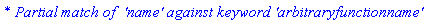 `* Partial match of  'name' against keyword 'arbitraryfunctionname'`