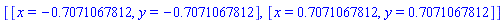 [[x = -.7071067812, y = -.7071067812], [x = .7071067812, y = .7071067812]]
